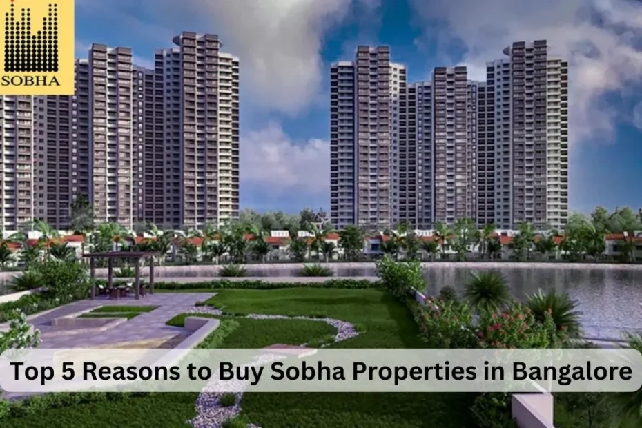 Top 5 Reasons to Buy Sobha Properties in Bangalore